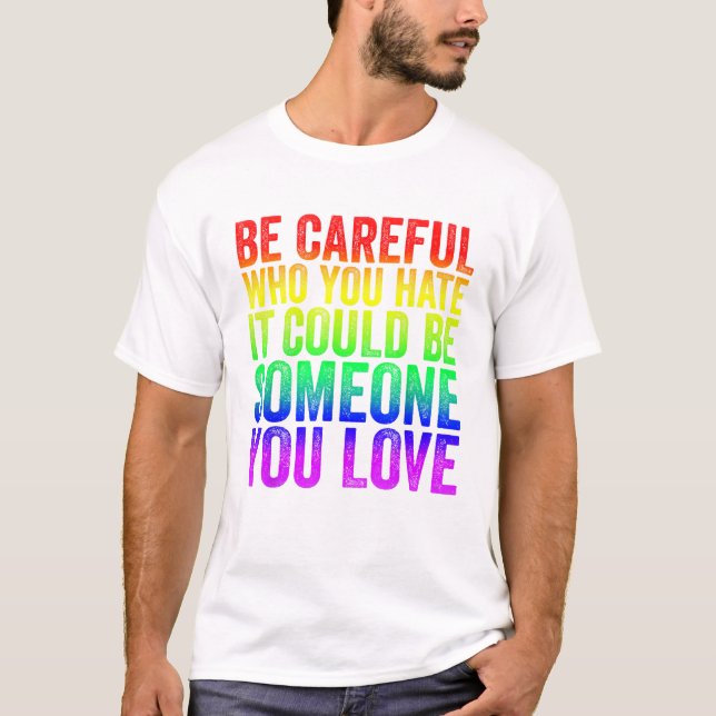 Careful Who You Hate It Could T-Shirt (Front)