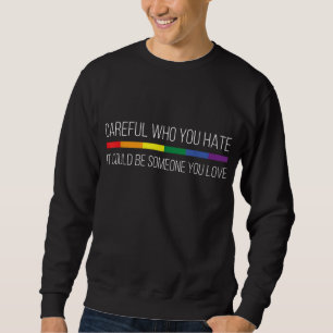 Careful Who You Hate LGBT Gay Pride And Rainbow Fl Sweatshirt