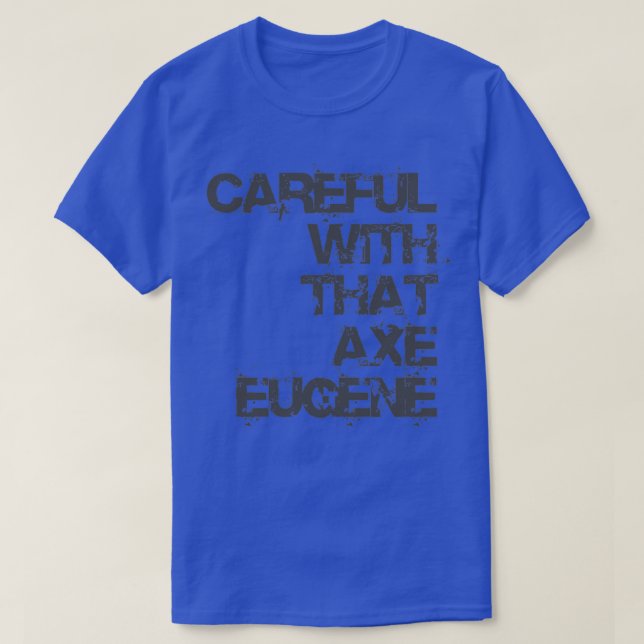 Careful With That Axe Eugene T-Shirt (Design Front)
