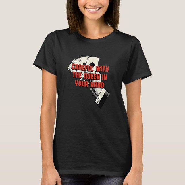 Careful with the Queen Poker Gambler Card Game Gam T-Shirt (Front)