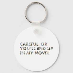 Careful, you'll end up in my novel (w faces) Quote Key Ring