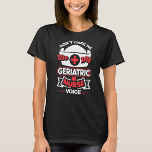 Caregiver Dont Make Me Use My Geriatric Nurse Voic T-Shirt