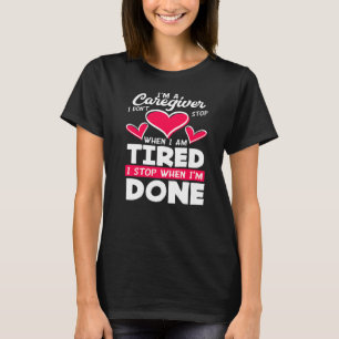 Caregiver Don't Stop When Tired Stop When Done Car T-Shirt