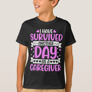 Caregiver - Funny Have Survived Another Day As A T-Shirt