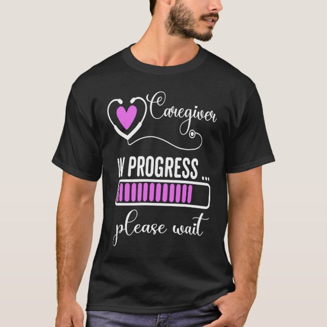 Caregiver In Progress Please Wait For Future Careg T-Shirt (Front)