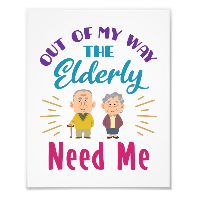 Caregiver Out of My Way the Elderly Need Me Photo Print (Front)