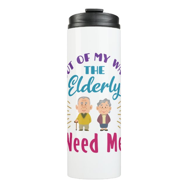 Caregiver Out of My Way the Elderly Need Me Thermal Tumbler (Front)