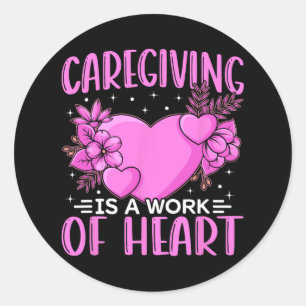 Caregiver Work Of Heart Caregiving Nursing Caretak Classic Round Sticker