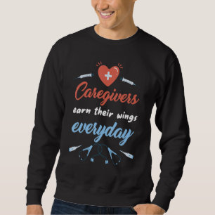 Caregivers Earn Their Wings Everyday Nurse Caregiv Sweatshirt