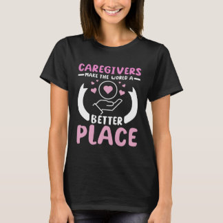 Caregivers make the world a better place T-Shirt