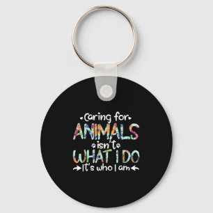Caring For Animals Isn't What I Do It's Who I Am Key Ring