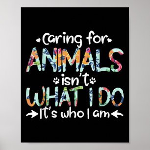 Caring For Animals Isn't What I Do It's Who I Am Poster