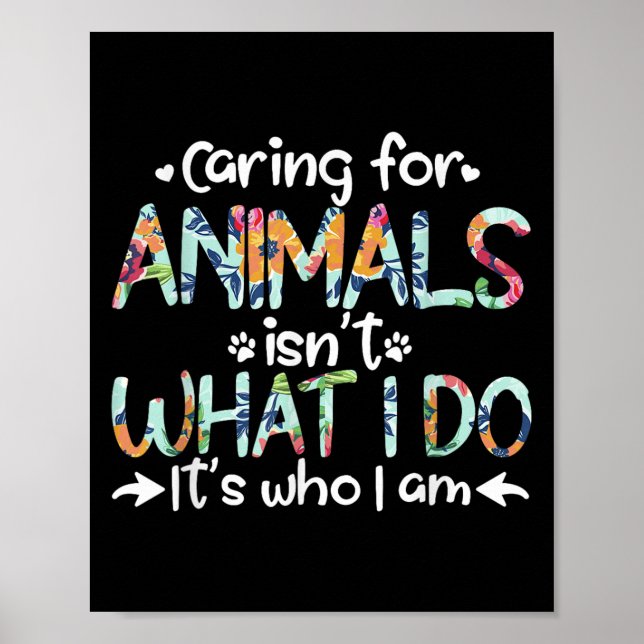 Caring For Animals Isn't What I Do It's Who I Am  Poster (Front)