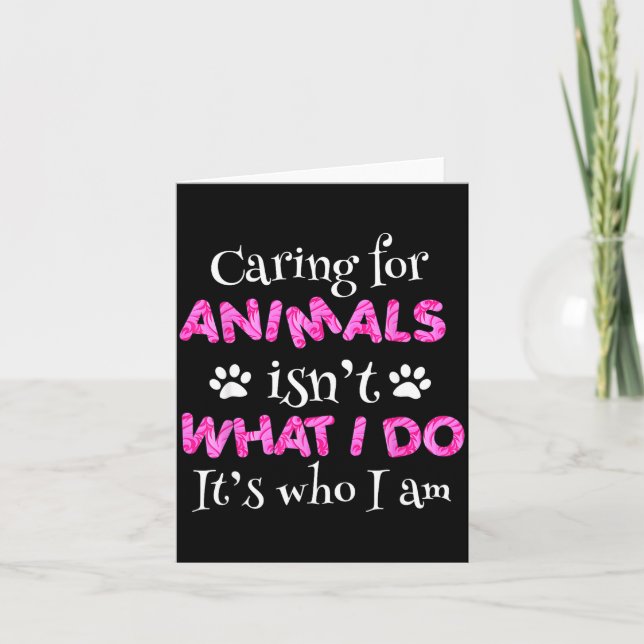 Caring For Animals Isn't What I Do It's Who I Am S Card (Front)