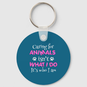 Caring For Animals Isn't What I Do It's Who I Am S Key Ring