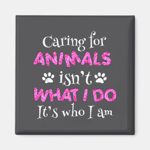Caring For Animals Isn't What I Do It's Who I Am S Magnet