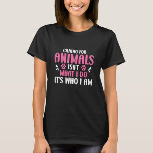 Caring For Animals Isn't What I Do It's Who I Am V T-Shirt