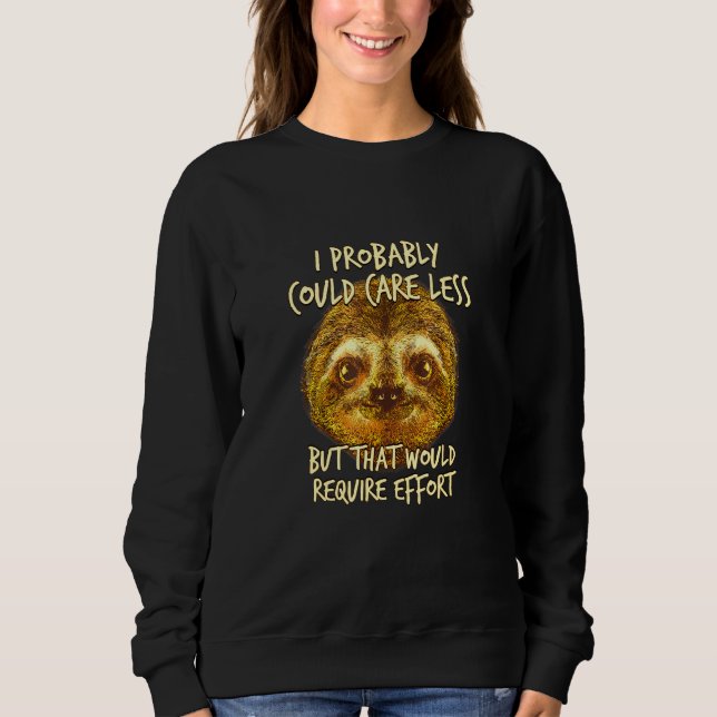 Caring Less Would Require Effort Sloth Meme Sloth  Sweatshirt (Front)