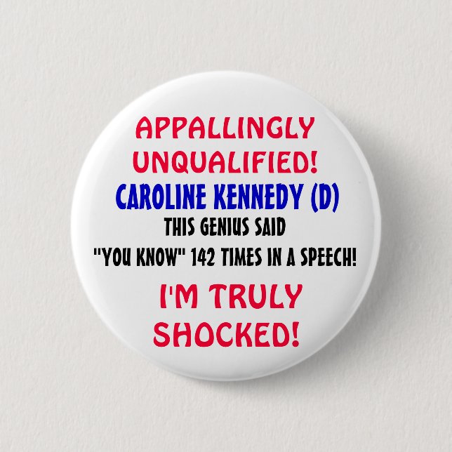 Caroline Kennedy is LIKE a genius "YOU KNOW"! 6 Cm Round Badge (Front)