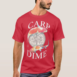 Carp Dime - Alternative to Carpe Diem T-Shirt