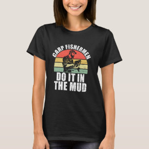 Carp Fishermen Do It in the Mud Carp Fishing T-Shirt