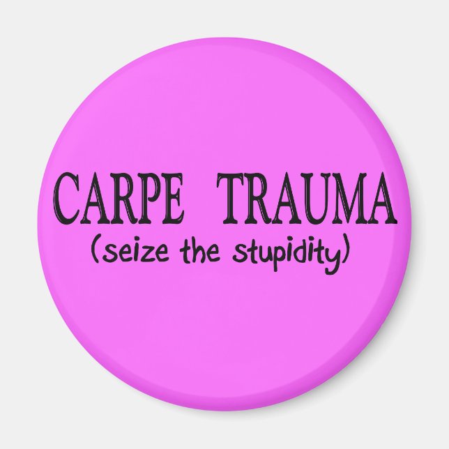 Carpe Trauma  (Seize The Stupidity) Magnet (Front)