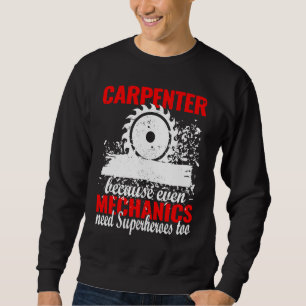 Carpenter because Mechanics woodworker Carpenters Sweatshirt