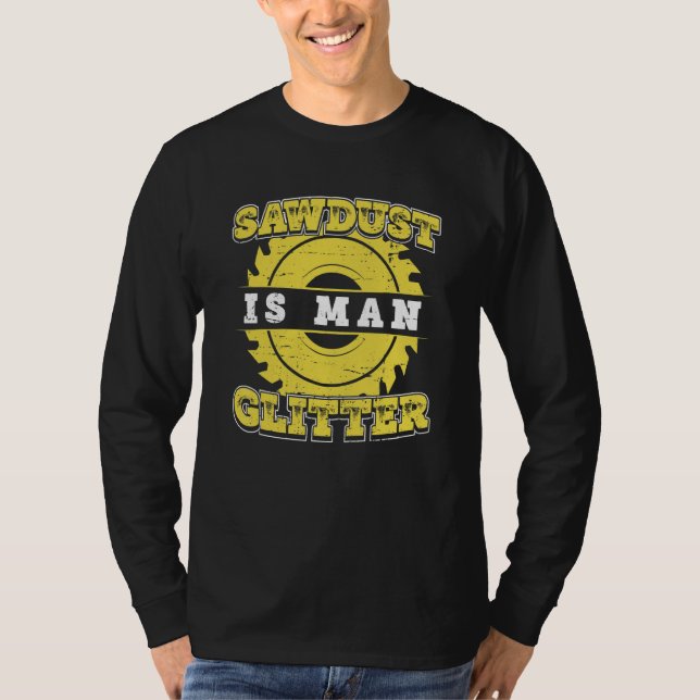Carpenter Carpentry Worker  Sawdust Is Man Carpent T-Shirt (Front)