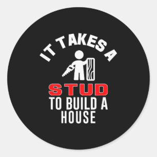 Carpenter Funny It Takes A Stud To Build A House G Classic Round Sticker