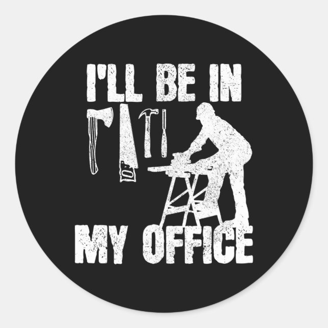 Carpenter I'Ll Be In My Office Carpentry Classic Round Sticker (Front)