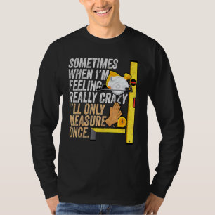 Carpenter Ill Only Measure Once Woodworking T-Shirt