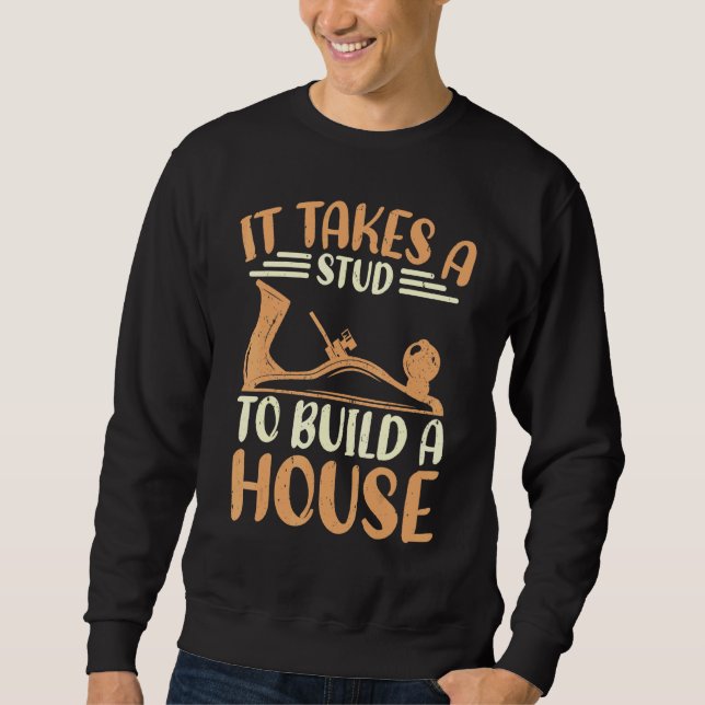 Carpenter It Takes A Stud To Build A House Sweatshirt (Front)