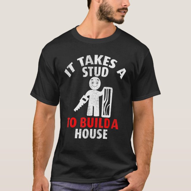 Carpenter It Takes A Stud To Build A House Woodwor T-Shirt (Front)
