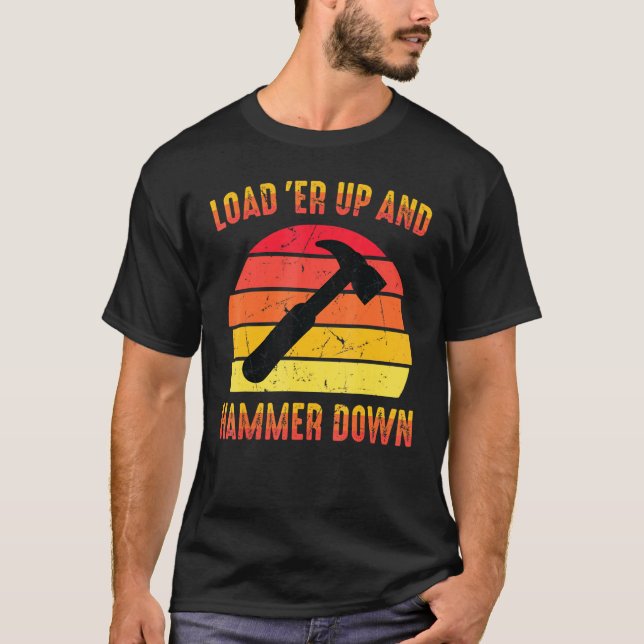 Carpenter Load Er Up And Hammer Down Woodwork T-Shirt (Front)