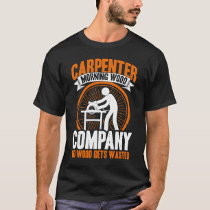 Carpenter Morning Wood Company No Wood Gets Wasted T-Shirt
