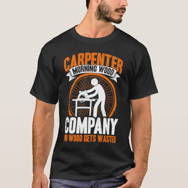 Carpenter Morning Wood Company No Wood Gets Wasted T-Shirt (Front)