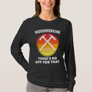 Carpenter - Woodworking Theres No App For That - C T-Shirt