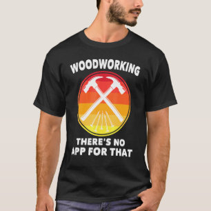 Carpenter - Woodworking Theres No App For That - C T-Shirt