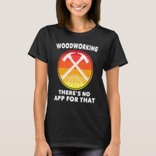Carpenter - Woodworking Theres No App For That - C T-Shirt