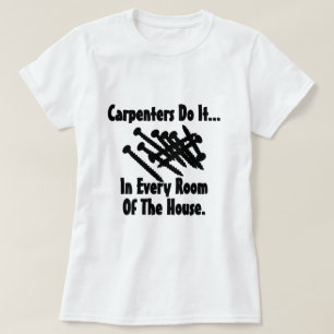 Carpenters Do It... In Every Room Of The House. T-Shirt