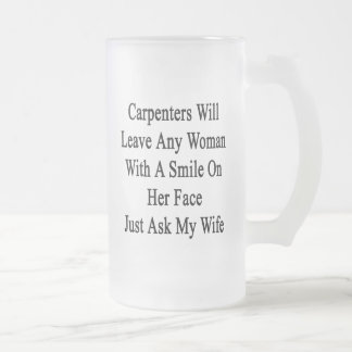 Carpenters Will Leave Any Woman With A Smile On He Frosted Glass Beer Mug
