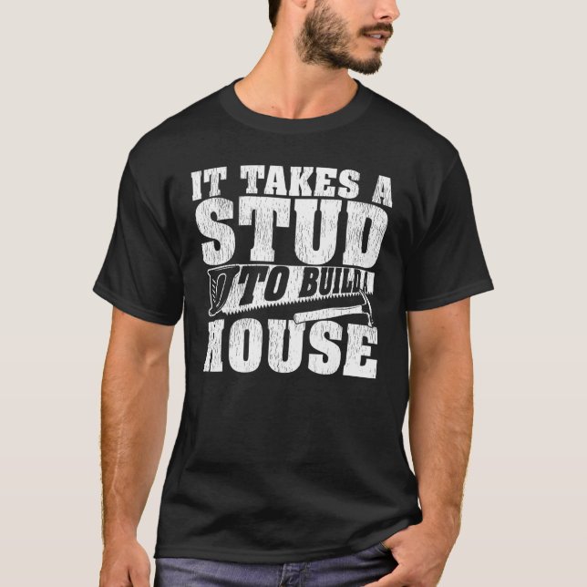 Carpentry It Takes A Stud To Build A House Woodwor T-Shirt (Front)