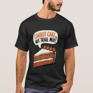 Carrot Cake Carrot Cake, Not Trail Mix T-Shirt