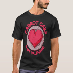 Carrot Cake Is My Valentine Pastries Dessert Humo T-Shirt
