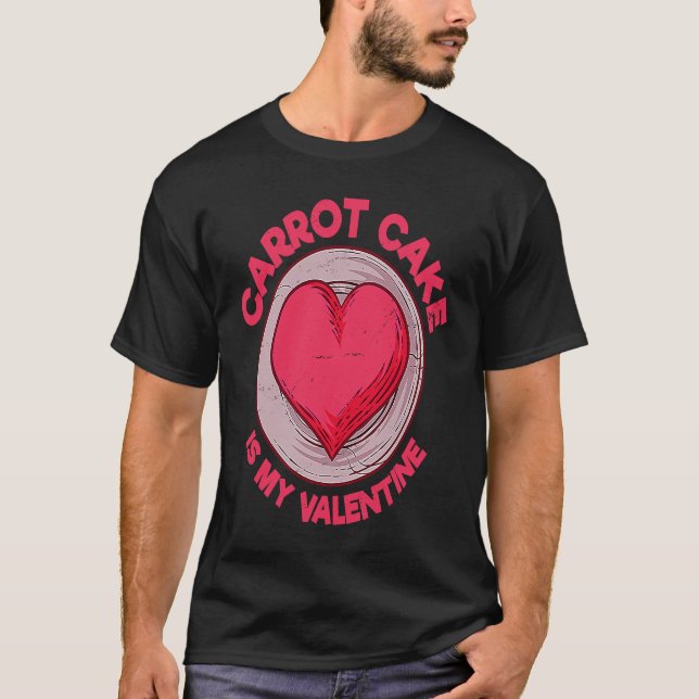 Carrot Cake Is My Valentine Pastries  Dessert Humo T-Shirt (Front)