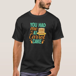 Carrot Cake You Had Me Baker Baking Pastry Chef T-Shirt