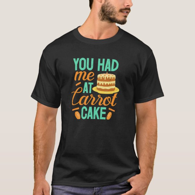 Carrot Cake You Had Me  Baker Baking  Pastry Chef T-Shirt (Front)