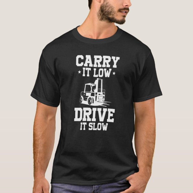 Carry it low drive it slow certified forklift driv T-Shirt (Front)
