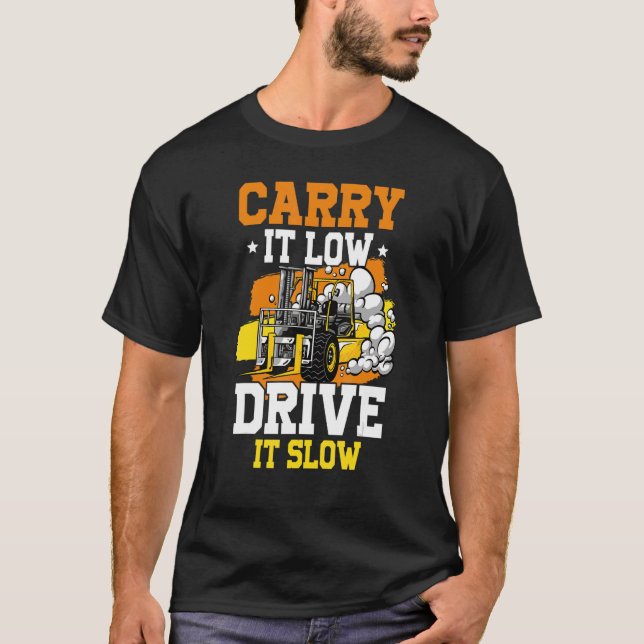 Carry it low drive it slow forklift certified T-Shirt (Front)