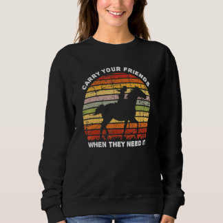 Carry Your Friends When They Need It Horse Sweatshirt